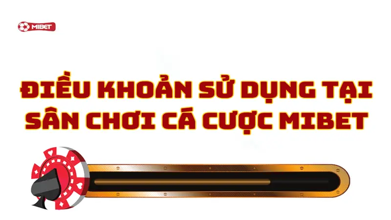 Các điều khoản sử dụng tại sân chơi cá cược Mibet