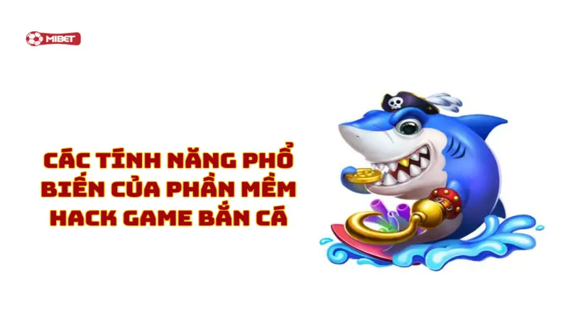 Các tính năng phổ biến của phần mềm hack game bắn cá