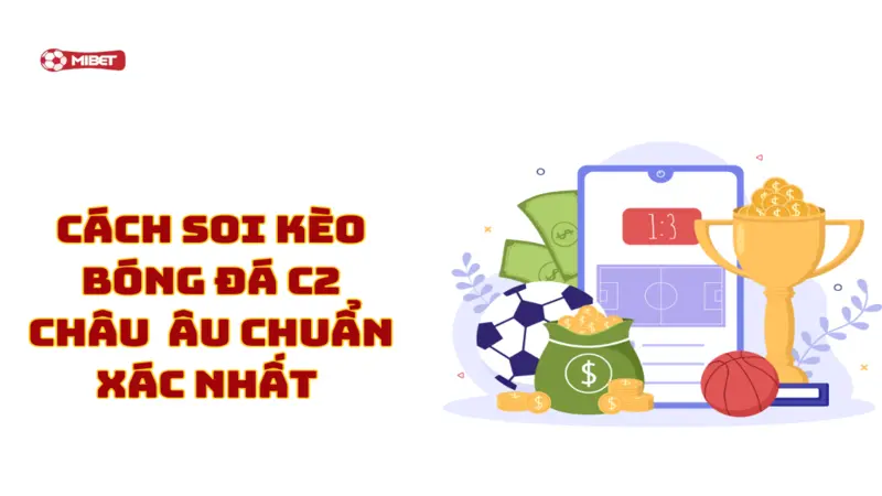Khám phá cách soi kèo bóng đá C2 Châu Âu chuẩn xác nhất
