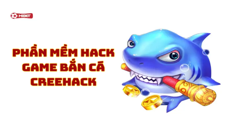 Phần mềm hack game bắn cá Creehack